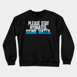 Please Stay Hydrated, Drink Water. Crewneck Sweatshirt